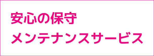安心の保守メンテサービス